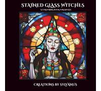 Stained Glass Witches Colouring Book: Illuminations of the Arcane (Relaxing, but Complicated)