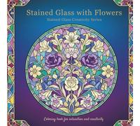Stained Glass with Flowers.Stained Glass Creativity Series: Coloring book for relaxation and creativity (Vitrais Criativos)