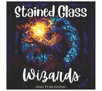 Stained Glass Wizards Magical Coloring Book For Kids: Fantasy Wizard Designs in Stunning Stained Glass Art for Kids Ages 6-12 (Stained Glass Mythical Series)