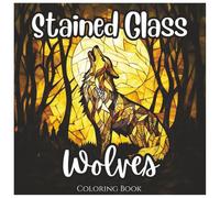 Stained Glass Wolves: Fun Coloring Book For All Ages: A Majestic Collection of Bold, Minimalist Wolf Designs in Stained Glass Style for Kids, Teens, ... Color and Relax (Stained Glass Animal Series)