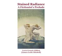 Stained Radiance: A Fictionist's Prelude: A New Edition with an Introduction, Notes and Commentary by Macdonald Daly