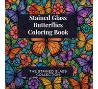 Stainrd Glass Baterflies Coloring Book: 40 Beautiful Stained Glass Butterfly Designs for Relaxation and Stress Relief (The Stained Glass Collection)