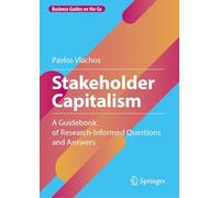 Stakeholder Capitalism: A Guidebook of Research-Informed Questions and Answers (Business Guides on the Go)