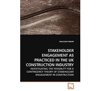 STAKEHOLDER ENGAGEMENT AS PRACTICED IN THE UK CONSTRUCTION INDUSTRY: INVESTIGATING THE POSSIBLITY FOR A CONTINGENCY THEORY OF STAKEHOLDER ENGAGEMENT IN CONSTRUCTION
