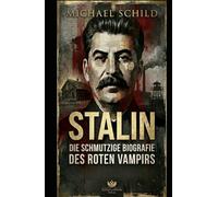 STALIN: Die schmutzige Biografie des roten Vampirs