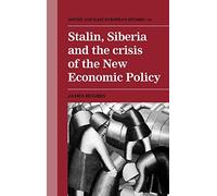 Stalin, Siberia and the Crisis of the New Economic Policy: 81 (Cambridge Russian, Soviet and Post-Soviet Studies, Series Number 81)