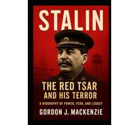Stalin: The Red Tsar and His Terror: A Biography of Power, Fear, and Legacy (Tyrants of the Twentieth Century)