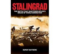 Stalingrad: The Battle That Shattered Hitler's Dream of World Domination