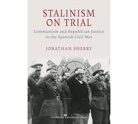 Stalinism on Trial: Communism and Republican Justice in the Spanish Civil War (LSE Studies in Spanish History)