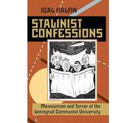 Stalinist Confessions: Messianism and Terror at the Leningrad Communist University: 233 (Russian and East European Studies)