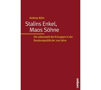 Stalins Enkel, Maos Söhne: Die Lebenswelt der K-Gruppen in der Bundesrepublik der 70er Jahre