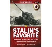 Stalin's Favorite: The Combat History of the 2nd Guards Tank Army from Kursk to Berlin: Volume 1: January 1943-June 1944