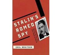 Stalin's Romeo Spy: : The Remarkable Rise and Fall of the KGB's Most Daring Operative