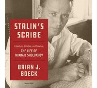 Stalin's Scribe: Literature, Ambition, and Survival; the Life of Mikhail Sholokhov