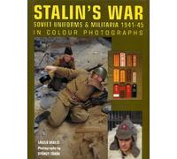 Stalins War Soviet Uniforms Militaria 1941-1945: Soviet Uniforms & Militaria 1941-45 in Colour Photographs