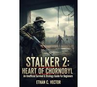 STALKER 2: HEART OF CHORNOBYL: An Unofficial Survival & Strategy Guide For Beginners