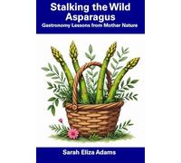 Stalking the Wild Asparagus: Gastronomy Lessons from Mother Nature