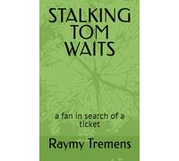 STALKING TOM WAITS: a fan in search of a ticket