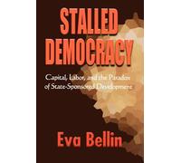Stalled Democracy: Capital, Labor, and the Paradox of State-Sponsored Development