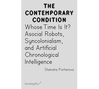 Stamatia Portanova - Whose Time Is It?: Asocial Robots, Syncholonialism, and Artificial Chronological Intelligence (Sternberg Press / The Contemporary Condition)