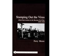 Stamping Out the Virus:: Allied Intervention in the Russian Civil War 1918-1920 (Schiffer Military History)