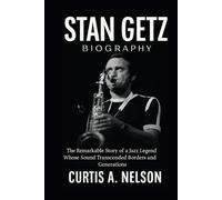 Stan Getz Biography: The Remarkable Story of a Jazz Legend Whose Sound Transcended Borders and Generations