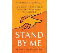 Stand By Me: A Guide to Navigating Modern, Meaningful Caregiving