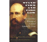 Stand Firm and Fire Low: The Civil War Writings of Colonel Edward E. Cross
