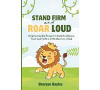 Stand Firm and Roar Loud: Scripture Guided Prayers to Build Confidence, Trust and Faith in Little Warriors of God