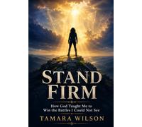 Stand Firm: How God Taught Me to Win the Battles I Could Not See