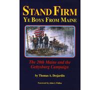 Stand Firm Ye Boys from Maine: The 20th Maine and the Gettysburg Campaign