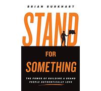 Stand for Something: The Power of Building a Brand People Authentically Love