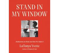 Stand in My Window: Meditations on Home and How We Make It