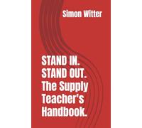 STAND IN. STAND OUT. The Supply Teacher’s Handbook