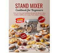Stand Mixer Cookbook for Beginners 2026: Over 200 Easy and Nutritious Recipes for Bread, Cakes, Cookies, Muffins, Ice Cream, Pasta, Sauces, and More