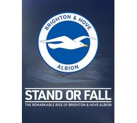 Stand or Fall: The Remarkable Rise of Brighton & Hove Albion