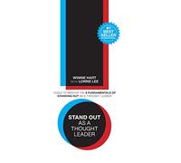 Stand Out As a Thought Leader: Tools to Master the 8 Fundamentals of Standing Out As a Thought Leader