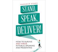 Stand, Speak, Deliver!: How to survive and thrive in public speaking and presenting