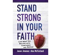 Stand Strong in Your Faith: Live What You Believe with Confidence and Passion