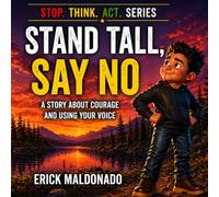 STAND TALL, SAY NO: A STORY ABOUT COURAGE AND USING YOUR VOICE (STOP THINK ACT)