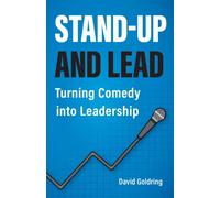 Stand-Up and Lead : Turning Comedy into Leadership