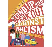 Stand Up and Speak Out Against Racism: a guide to racism and discrimination, giving advice on how to question prejudice, resist oppression and practice anti racism for ages 9, 10, 11, 12 and up