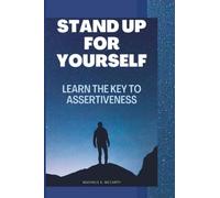 Stand up for yourself, Learn the keys to assertiveness: Be Assertive, stop people-pleasing, be confident, stop being bullied, stop caring what others think and still be the person of your dreams