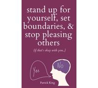 Stand Up For Yourself, Set Boundaries, & Stop Pleasing Others (if that’s okay with you…) (Be Confident and Fearless)