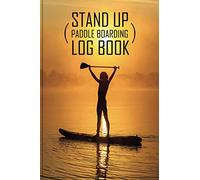 Stand Up Paddle Boarding Log Book: Adventure Memories Diary Logbook Gift For SUP Board Lovers (Male, Female, His Her)