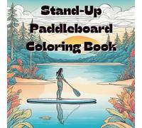Stand-Up Paddleboard Coloring Book: Includes 25 Illustrations to Color Along With Five Blank Sheets to Draw your Own! (All Things That Go!)
