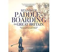 Stand-up Paddleboarding in Great Britain: Beautiful places to SUP in England, Scotland & Wales: Beautiful places to paddleboard in England, Scotland & Wales