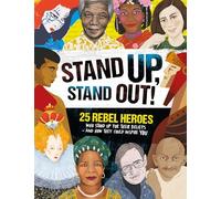 Stand Up, Stand Out!: 25 rebel heroes who stood up for what they believe