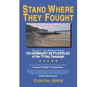 Stand Where They Fought: 150 Battlefields of the 77-Day Normandy Campaign