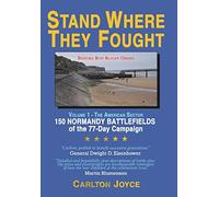 Stand Where They Fought: 150 Battlefields of the 77-Day Normandy Campaign